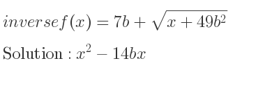 The inverse of f(x)=7b+sqrt(x+49b^2) is x^2-14bx